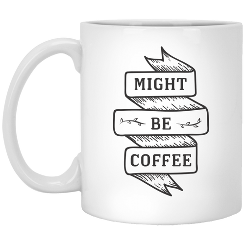 Might Be Coffee 11 oz. White Mug